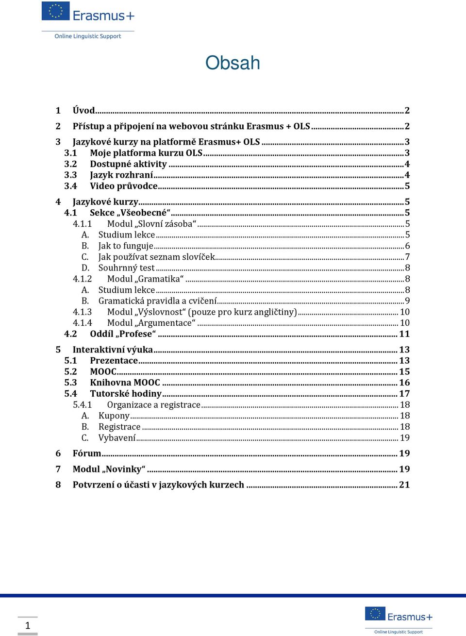 Jak používat seznam slovíček... 7 D. Souhrnný test... 8 4.1.2 Modul Gramatika... 8 A. Studium lekce... 8 B. Gramatická pravidla a cvičení... 9 4.1.3 Modul Výslovnost (pouze pro kurz angličtiny)... 10 4.