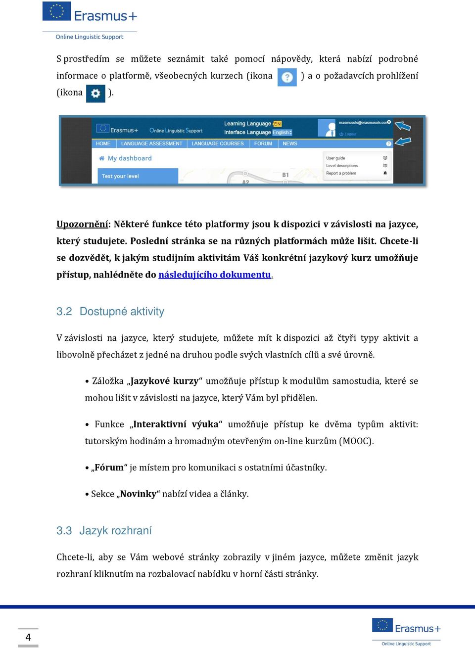 Chcete-li se dozvědět, k jakým studijním aktivitám Váš konkrétní jazykový kurz umožňuje přístup, nahlédněte do následujícího dokumentu. 3.