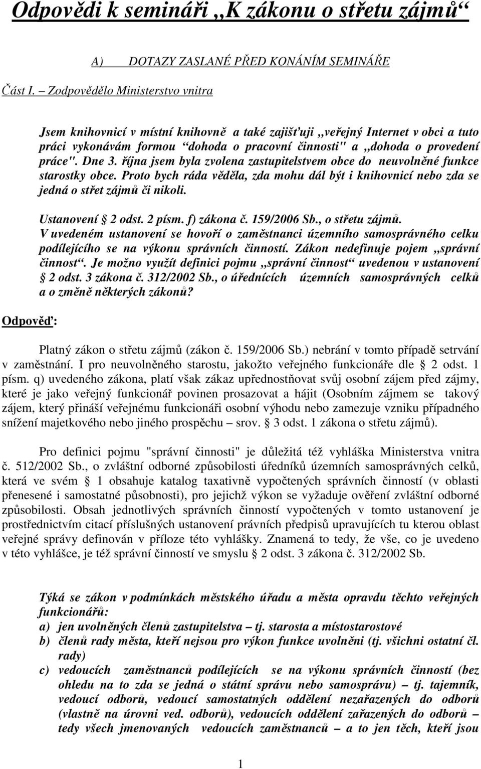 Dne 3. října jsem byla zvolena zastupitelstvem obce do neuvolněné funkce starostky obce. Proto bych ráda věděla, zda mohu dál být i knihovnicí nebo zda se jedná o střet zájmů či nikoli.