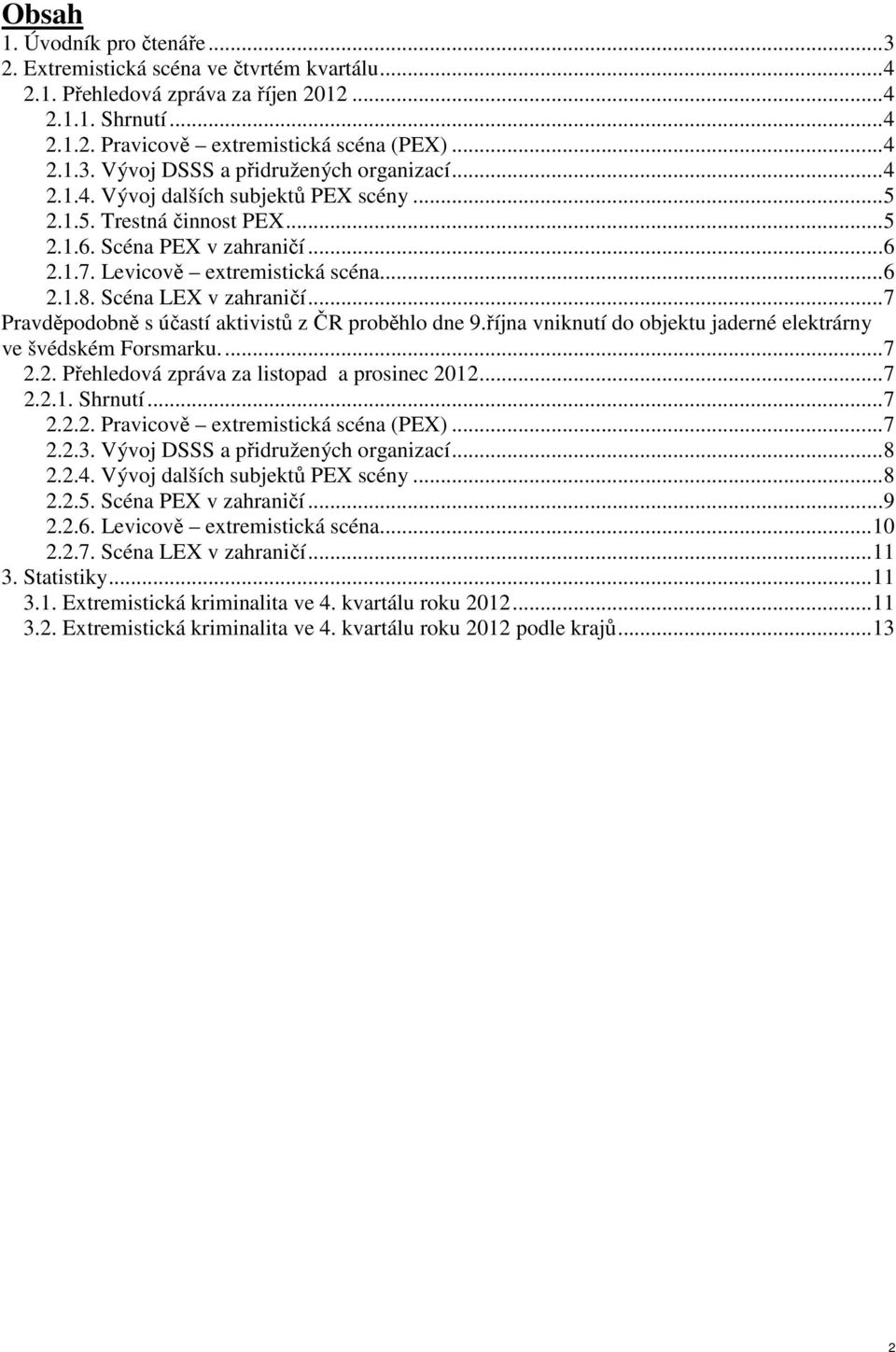 ..7 Pravděpodobně s účastí aktivistů z ČR proběhlo dne 9.října vniknutí do objektu jaderné elektrárny ve švédském Forsmarku...7 2.2. Přehledová zpráva za listopad a prosinec 2012...7 2.2.1. Shrnutí.