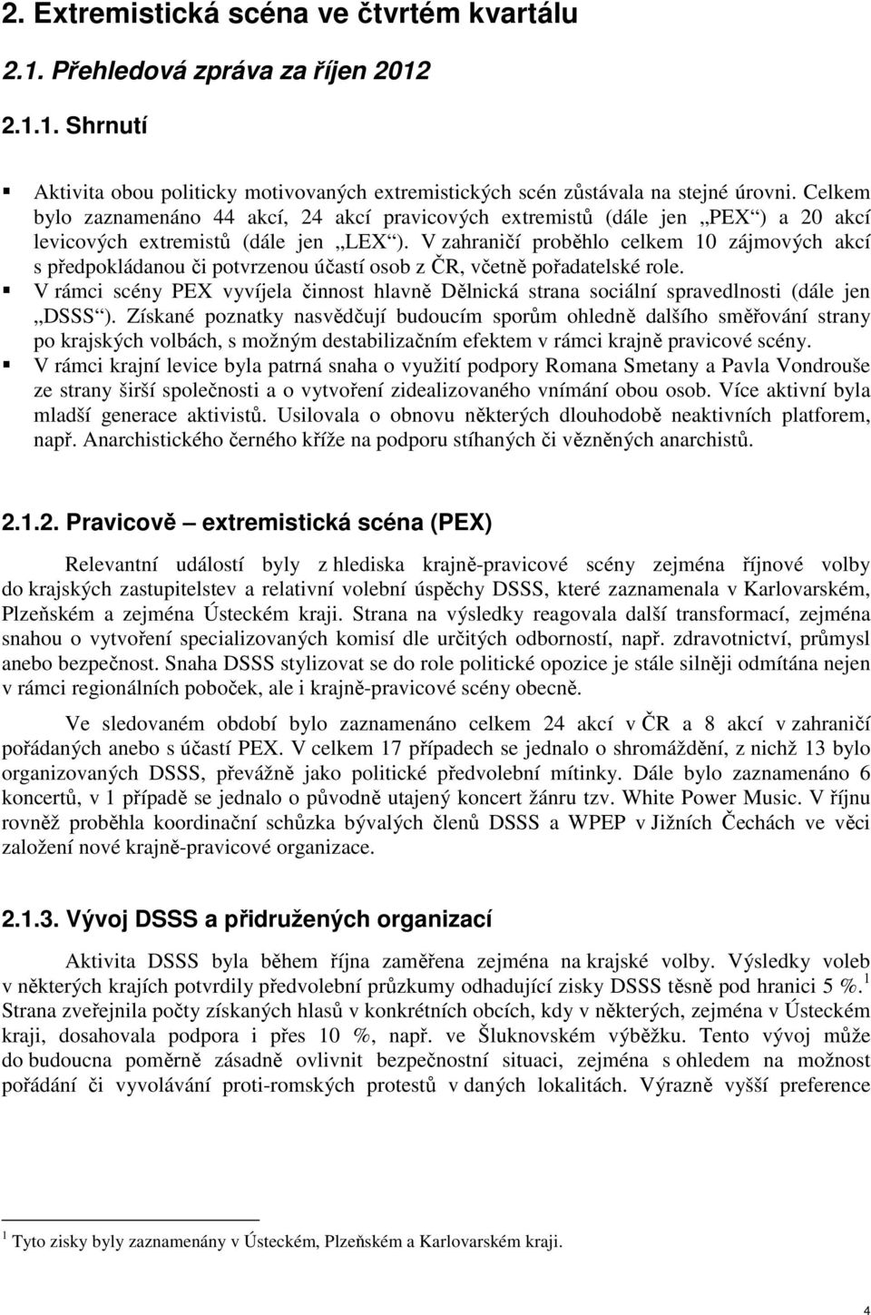 V zahraničí proběhlo celkem 10 zájmových akcí s předpokládanou či potvrzenou účastí osob z ČR, včetně pořadatelské role.