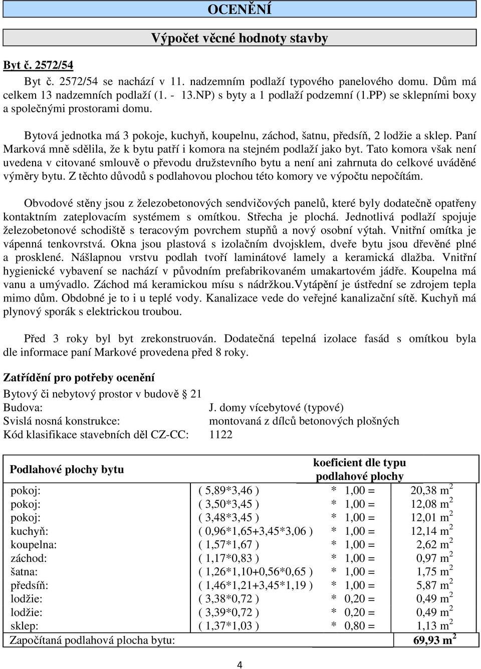 Paní Marková mně sdělila, že k bytu patří i komora na stejném podlaží jako byt.