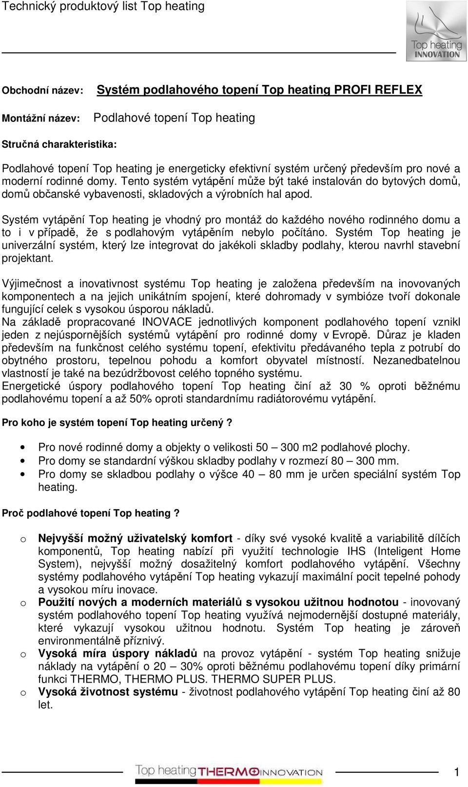 Systém vytápění Tp heating je vhdný pr mntáž d každéh nvéh rdinnéh dmu a t i v případě, že s pdlahvým vytápěním nebyl pčítán.