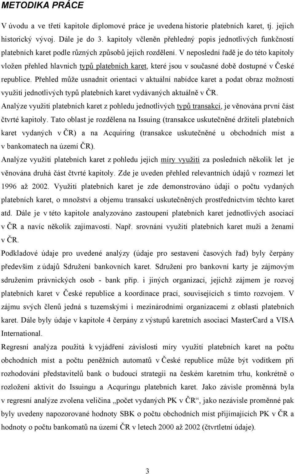 V neposlední řadě je do této kapitoly vložen přehled hlavních typů platebních karet, které jsou v současné době dostupné v České republice.