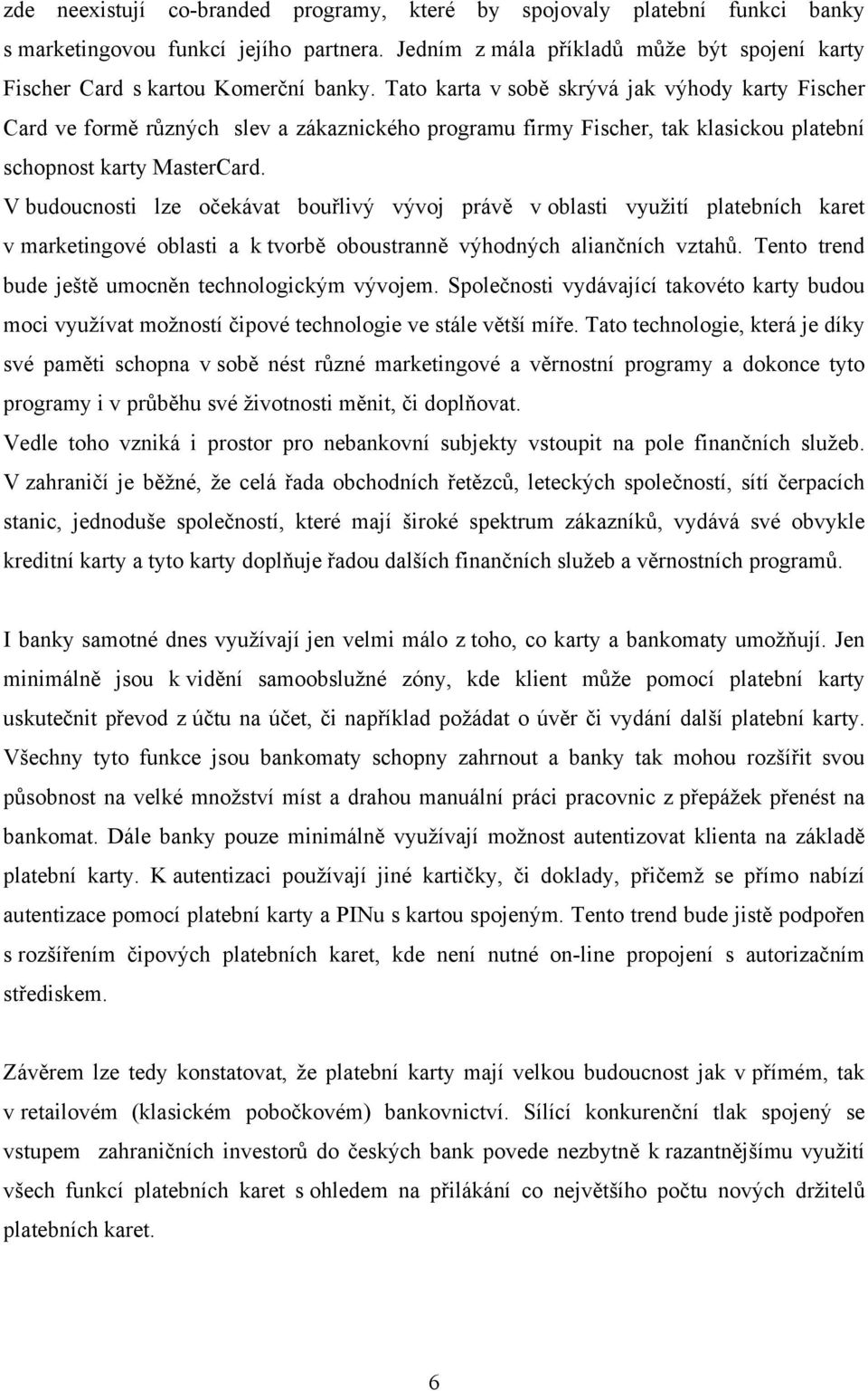 V budoucnosti lze očekávat bouřlivý vývoj právě v oblasti využití platebních karet v marketingové oblasti a k tvorbě oboustranně výhodných aliančních vztahů.