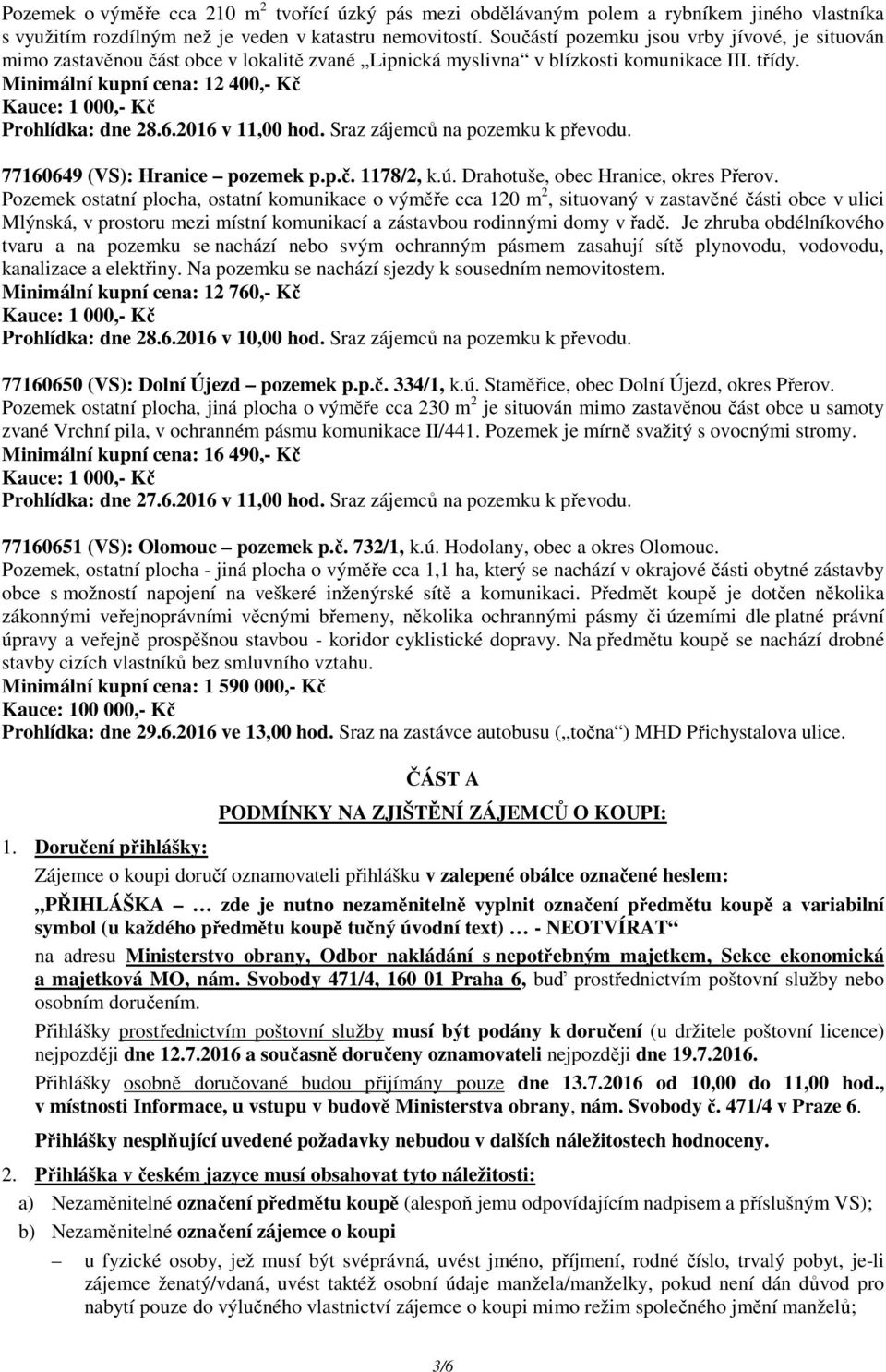 2016 v 11,00 hod. Sraz zájemců na pozemku k převodu. 77160649 (VS): Hranice pozemek p.p.č. 1178/2, k.ú. Drahotuše, obec Hranice, okres Přerov.