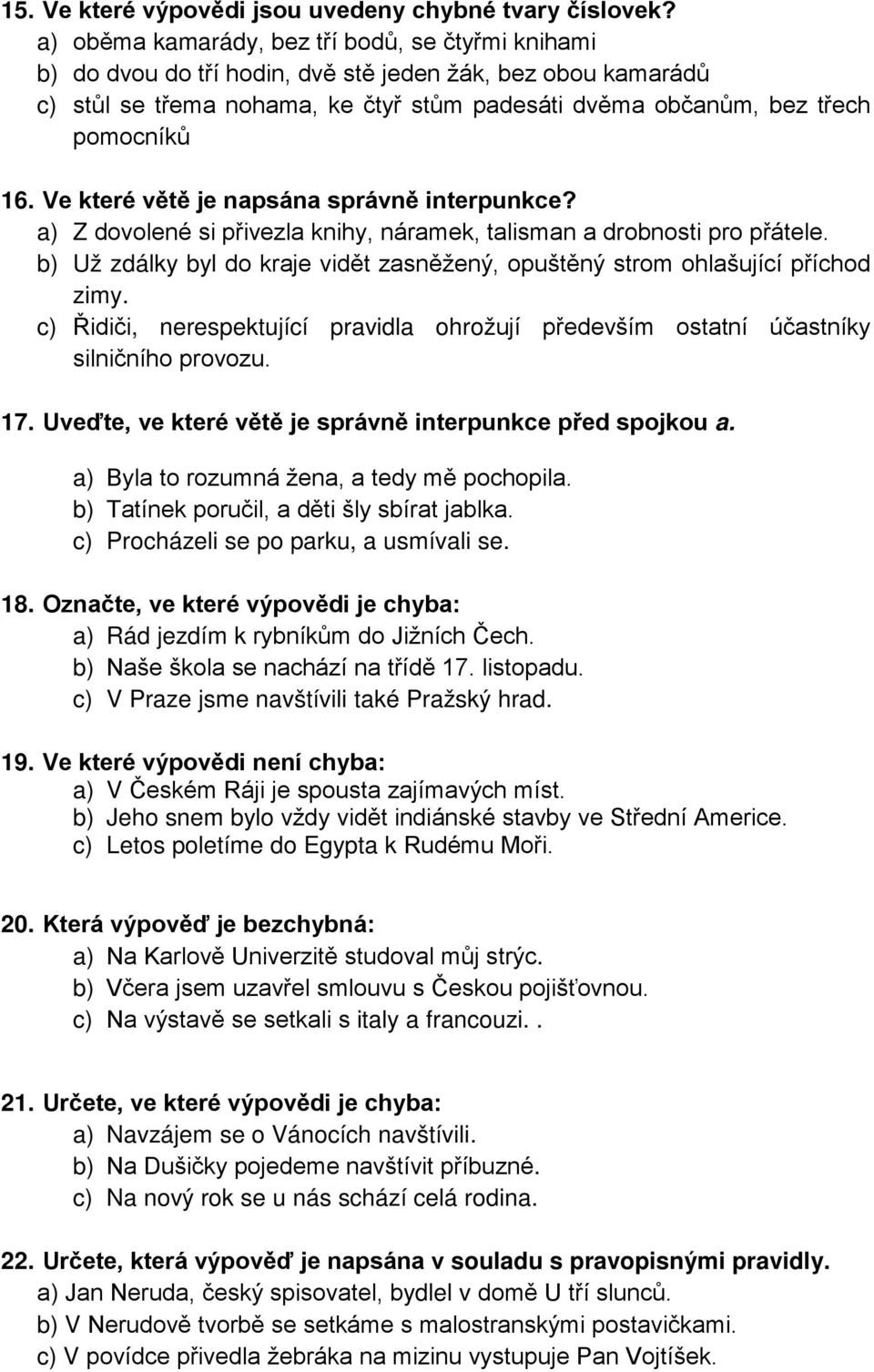 Ve které větě je napsána správně interpunkce? a) Z dovolené si přivezla knihy, náramek, talisman a drobnosti pro přátele.