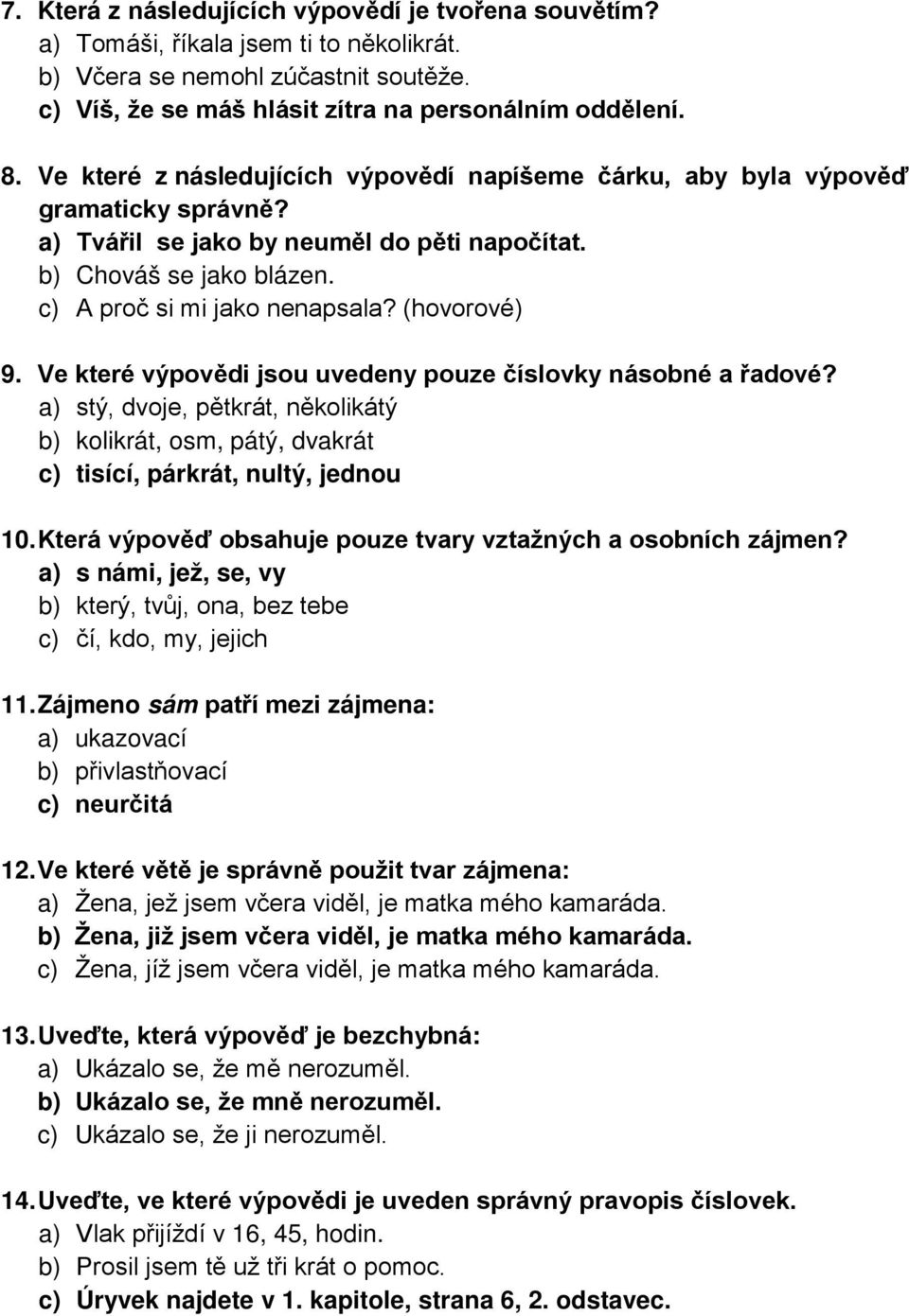 (hovorové) 9. Ve které výpovědi jsou uvedeny pouze číslovky násobné a řadové? a) stý, dvoje, pětkrát, několikátý b) kolikrát, osm, pátý, dvakrát c) tisící, párkrát, nultý, jednou 10.