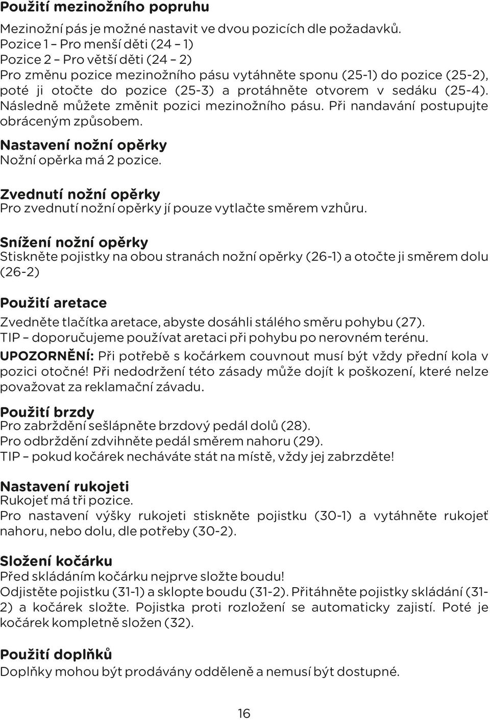 (25-4). Následně můžete změnit pozici mezinožního pásu. Při nandavání postupujte obráceným způsobem. Nastavení nožní opěrky Nožní opěrka má 2 pozice.