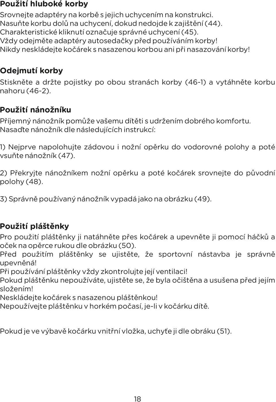 Odejmutí korby Stiskněte a držte pojistky po obou stranách korby (46-1) a vytáhněte korbu nahoru (46-2). Použití nánožníku Příjemný nánožník pomůže vašemu dítěti s udržením dobrého komfortu.