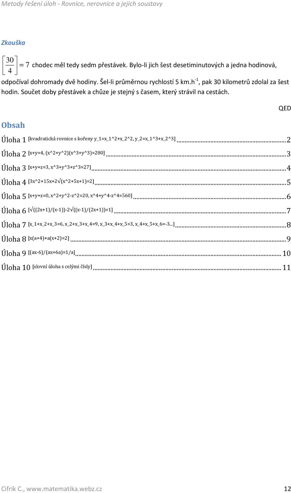 .. 2 Úloha 2 [x+y=4, (x^2+y^2)(x^3+y^3)=280]... 3 Úloha 3 [x+y+z=3, x^3+y^3+z^3=27]... 4 Úloha 4 [3x^2+15x+2 (x^2+5x+1)=2]... 5 Úloha 5 [x+y+z=0, x^2+y^2-z^2=20, x^4+y^4-z^4=560].