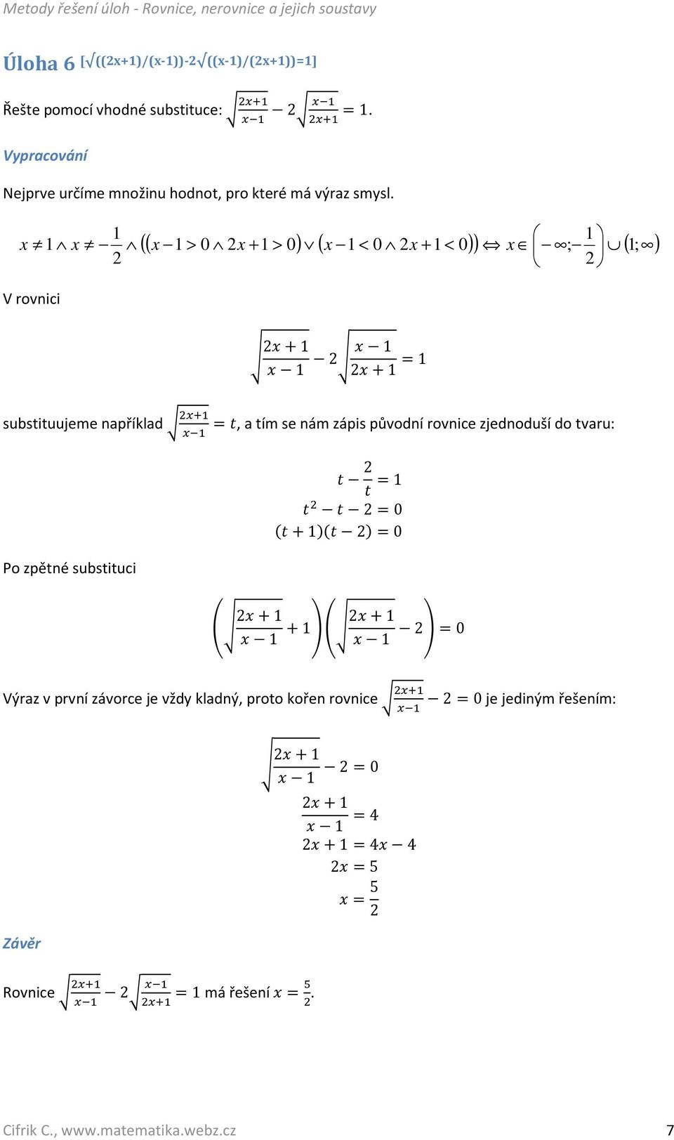 původní rovnice zjednoduší do tvaru: Po zpětné substituci < 2 < = 1 < < 2 = 0 (< + 1)(< 2) = 0 IH 2 + 1 1 + 1JI H 2 + 1 1 2J = 0 Výraz v první závorce je vždy kladný,