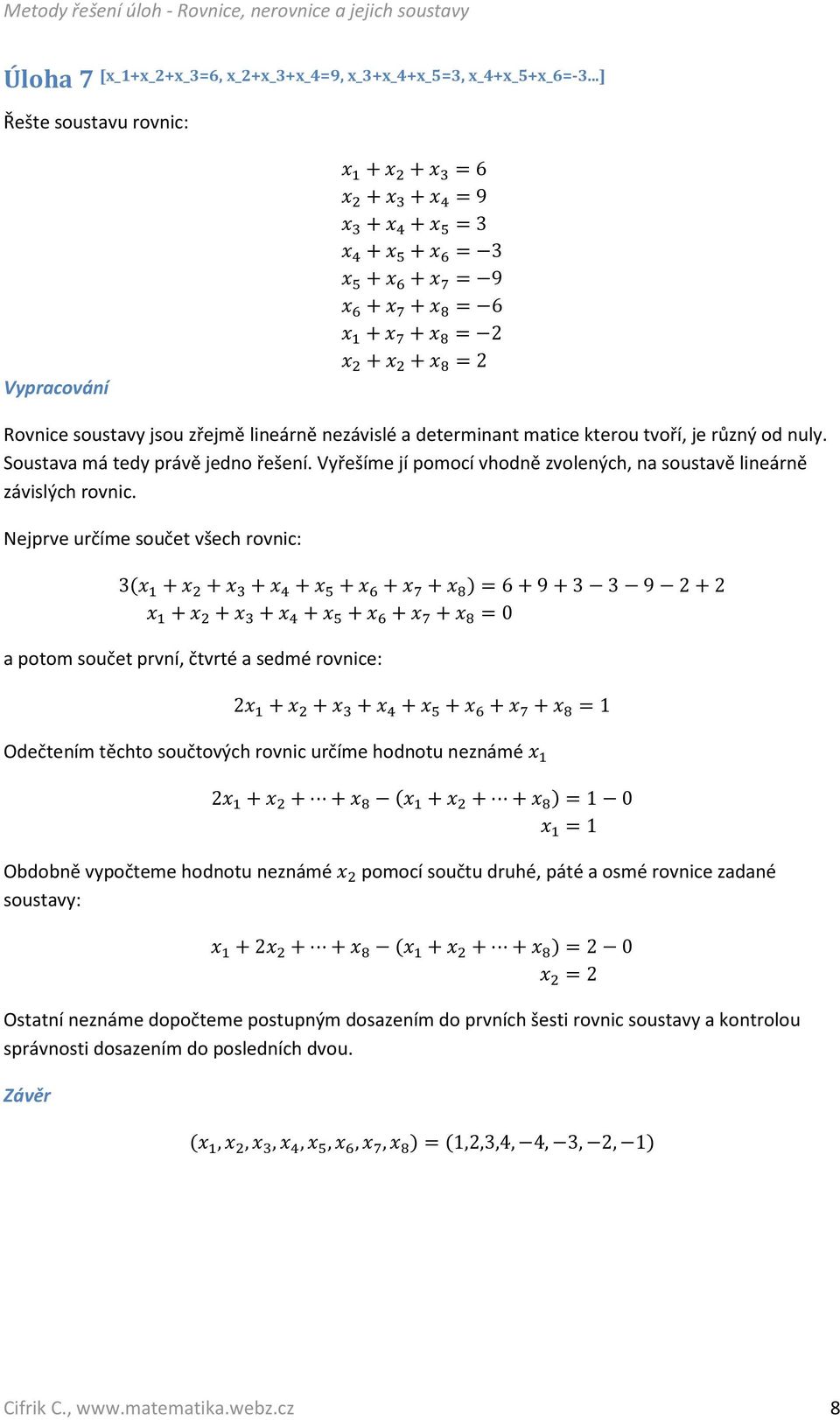Soustava má tedy právě jedno řešení. Vyřešíme jí pomocí vhodně zvolených, na soustavě lineárně závislých rovnic.