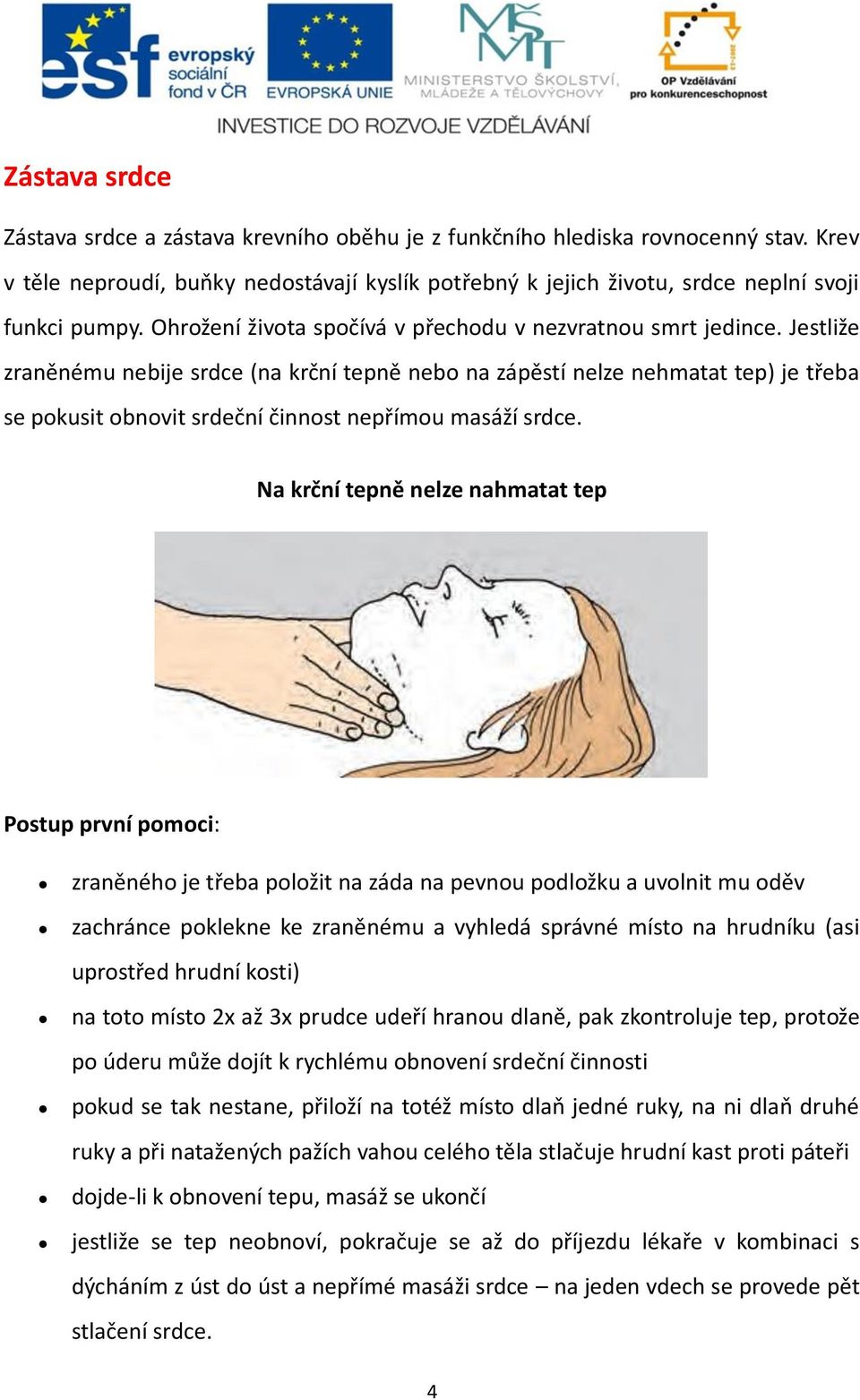 Jestliže zraněnému nebije srdce (na krční tepně nebo na zápěstí nelze nehmatat tep) je třeba se pokusit obnovit srdeční činnost nepřímou masáží srdce.