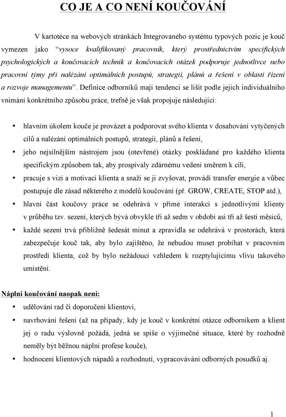 Definice odborníků mají tendenci se lišit podle jejich individuálního vnímání konkrétního způsobu práce, trefně je však propojuje následující: hlavním úkolem kouče je provázet a podporovat svého