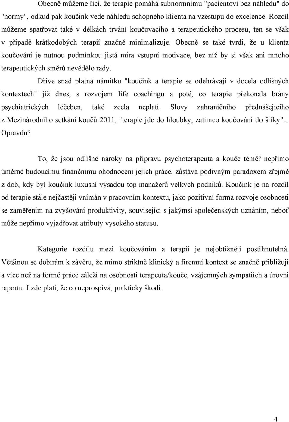 Obecně se také tvrdí, že u klienta koučování je nutnou podmínkou jistá míra vstupní motivace, bez níž by si však ani mnoho terapeutických směrů nevědělo rady.