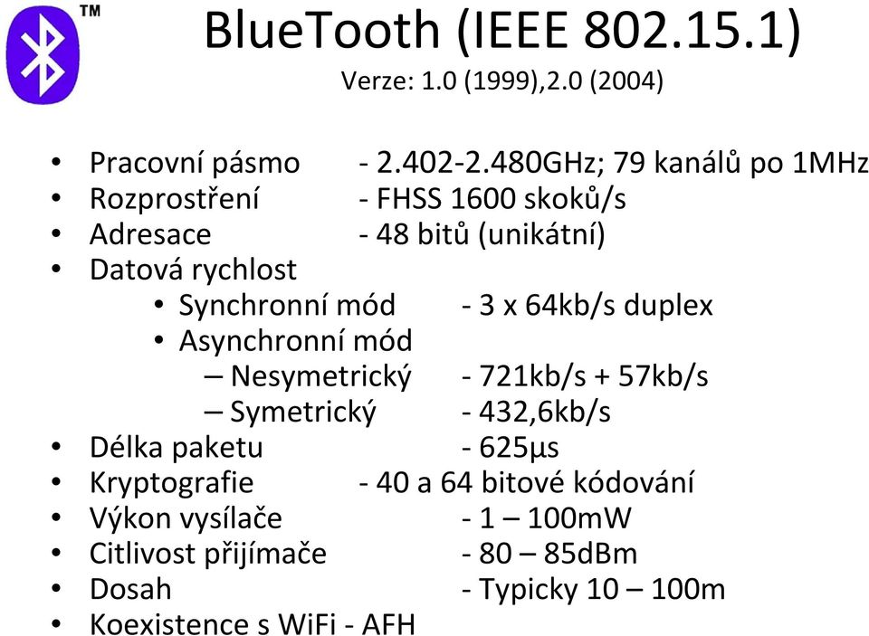 Synchronní mód 3 x 64kb/s duplex Asynchronní mód Nesymetrický 721kb/s + 57kb/s Symetrický 432,6kb/s Délka