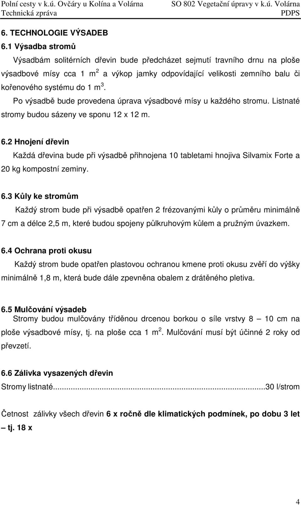 Po výsadbě bude provedena úprava výsadbové mísy u každého stromu. Listnaté stromy budou sázeny ve sponu 12 x 12 m. 6.