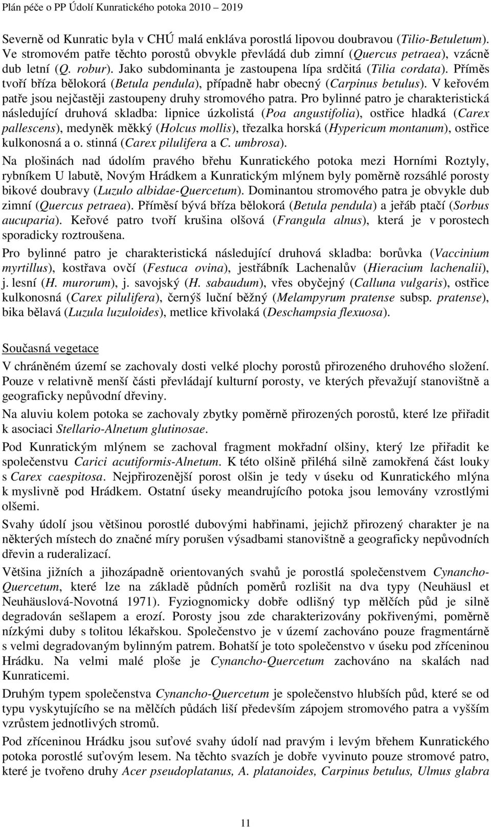 Příměs tvoří bříza bělokorá (Betula pendula), případně habr obecný (Carpinus betulus). V keřovém patře jsou nejčastěji zastoupeny druhy stromového patra.