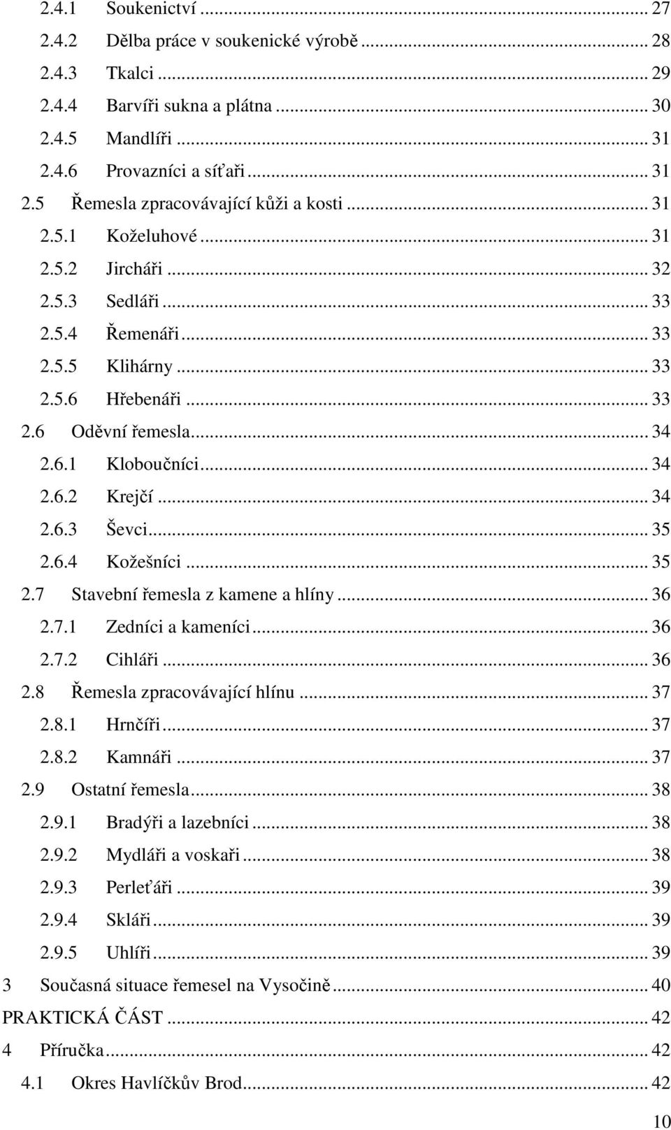 .. 34 2.6.3 Ševci... 35 2.6.4 Kožešníci... 35 2.7 Stavební řemesla z kamene a hlíny... 36 2.7.1 Zedníci a kameníci... 36 2.7.2 Cihláři... 36 2.8 Řemesla zpracovávající hlínu... 37 2.8.1 Hrnčíři... 37 2.8.2 Kamnáři.