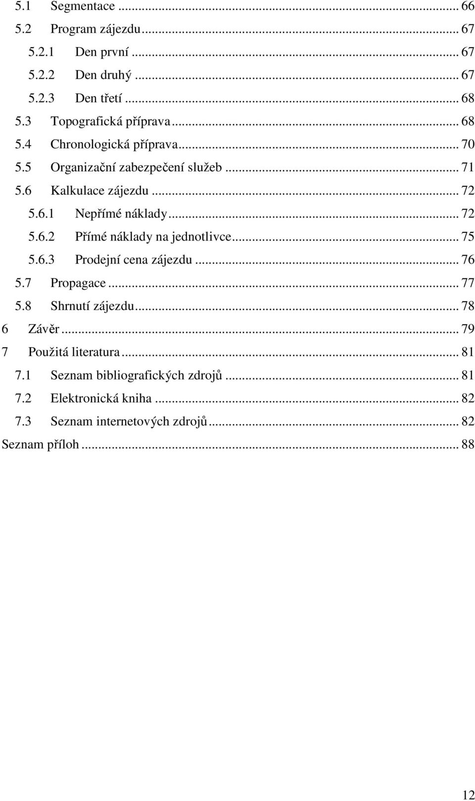.. 75 5.6.3 Prodejní cena zájezdu... 76 5.7 Propagace... 77 5.8 Shrnutí zájezdu... 78 6 Závěr... 79 7 Použitá literatura... 81 7.
