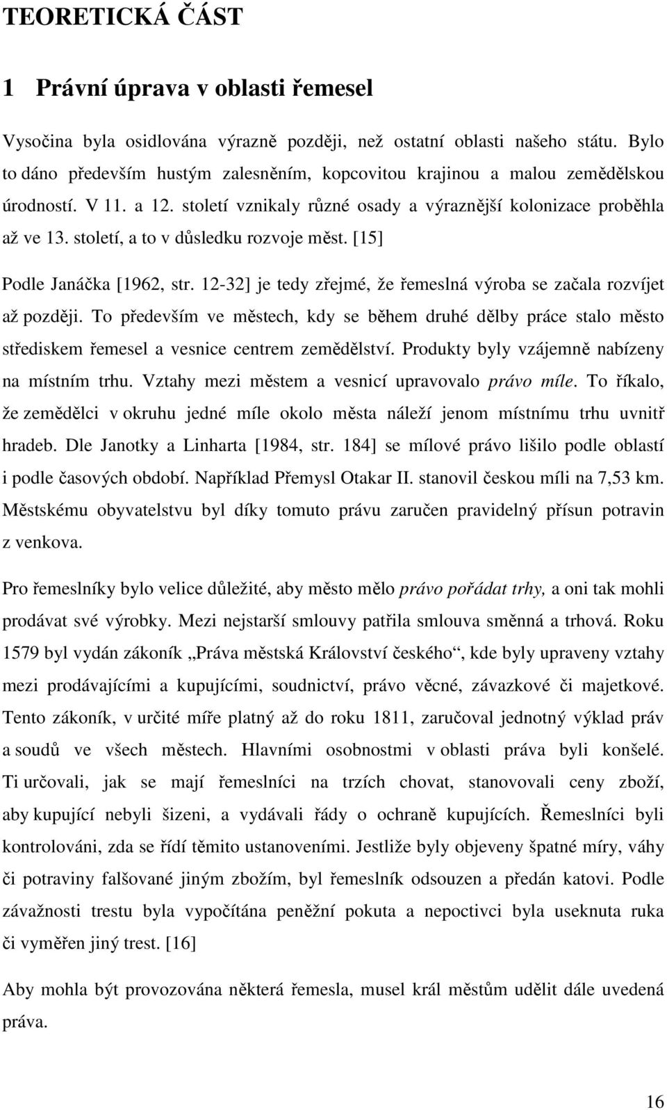 století, a to v důsledku rozvoje měst. [15] Podle Janáčka [1962, str. 12-32] je tedy zřejmé, že řemeslná výroba se začala rozvíjet až později.