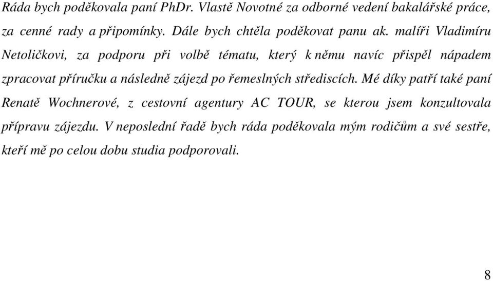 malíři Vladimíru Netoličkovi, za podporu při volbě tématu, který k němu navíc přispěl nápadem zpracovat příručku a následně zájezd