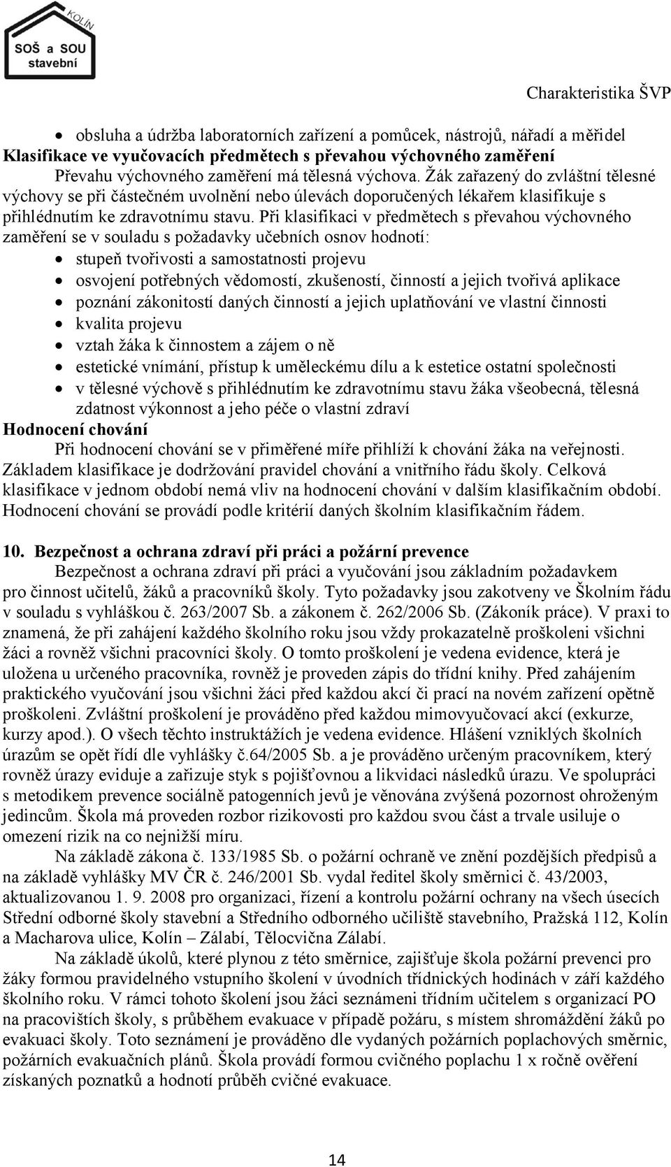 Při klasifikaci v předmětech s převahou výchovného zaměření se v souladu s poţadavky učebních osnov hodnotí: stupeň tvořivosti a samostatnosti projevu osvojení potřebných vědomostí, zkušeností,