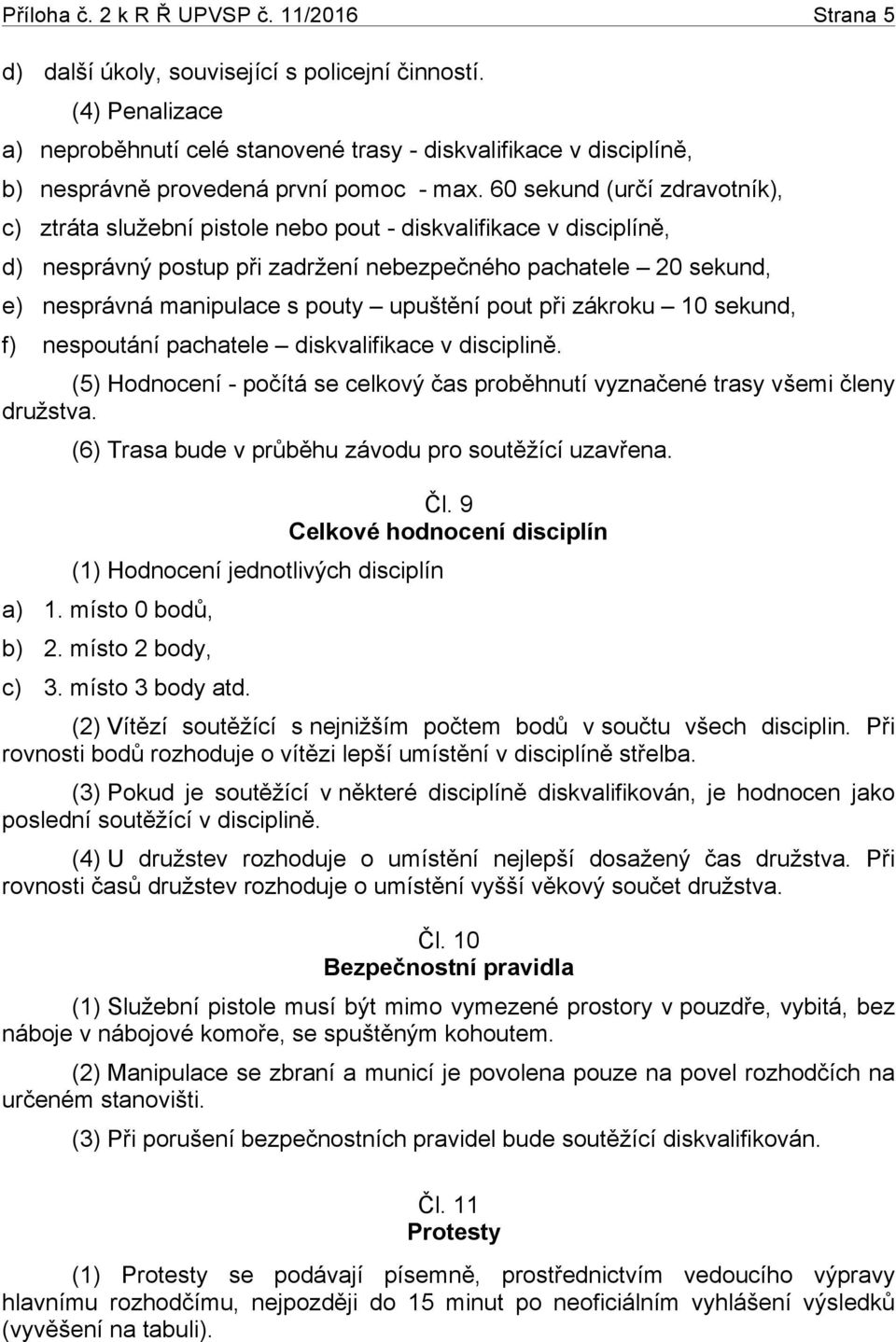 60 sekund (určí zdravotník), c) ztráta služební pistole nebo pout - diskvalifikace v disciplíně, d) nesprávný postup při zadržení nebezpečného pachatele 20 sekund, e) nesprávná manipulace s pouty