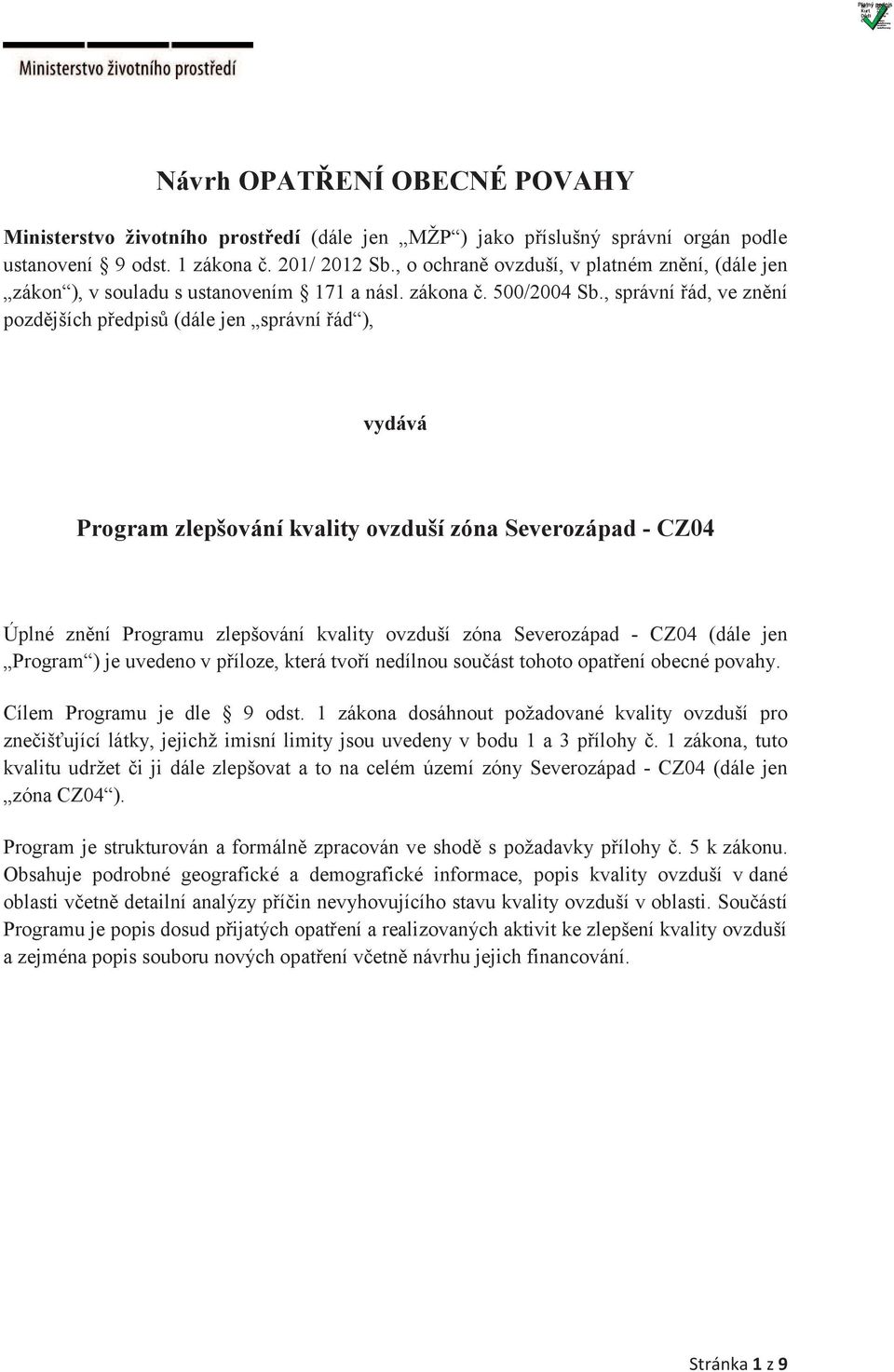 , správní řád, ve znění pozdějších předpisů (dále jen správní řád ), vydává Program zlepšování kvality ovzduší zóna Severozápad - CZ04 Úplné znění Programu zlepšování kvality ovzduší zóna Severozápad