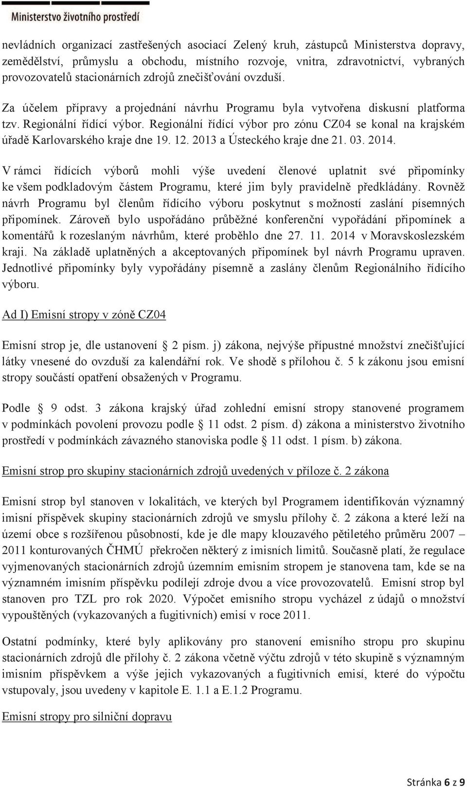 Regionální řídící výbor pro zónu CZ04 se konal na krajském úřadě Karlovarského kraje dne 19. 12. 2013 a Ústeckého kraje dne 21. 03. 2014.