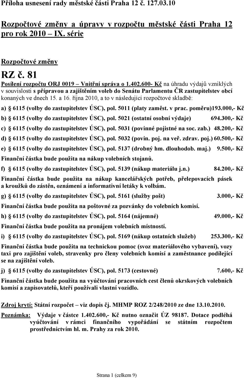 a 16. října 2010, a to a) 6115 (volby do zastupitelstev ÚSC), pol. 5011 (platy zaměst. v prac. poměru)193.000,- Kč b) 6115 (volby do zastupitelstev ÚSC), pol. 5021 (ostatní osobní výdaje) 694.