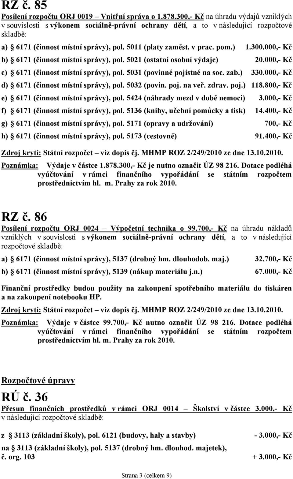 ) 1.300.000,- Kč b) 6171 (činnost místní správy), pol. 5021 (ostatní osobní výdaje) 20.000,- Kč c) 6171 (činnost místní správy), pol. 5031 (povinné pojistné na soc. zab.) 330.