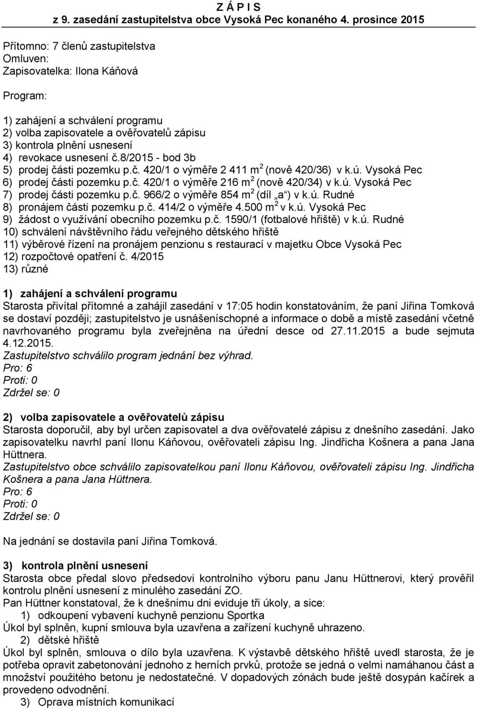 revokace usnesení č.8/2015 - bod 3b 5) prodej části pozemku p.č. 420/1 o výměře 2 411 m 2 (nově 420/36) v k.ú. Vysoká Pec 6) prodej části pozemku p.č. 420/1 o výměře 216 m 2 (nově 420/34) v k.ú. Vysoká Pec 7) prodej části pozemku p.