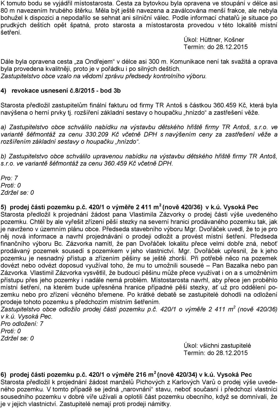 Podle informací chatařů je situace po prudkých deštích opět špatná, proto starosta a místostarosta provedou v této lokalitě místní šetření.