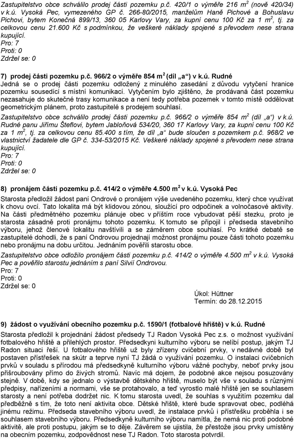 600 Kč s podmínkou, že veškeré náklady spojené s převodem nese strana kupující. 7) prodej části pozemku p.č. 966/2 o výměře 854 m 2 (díl a ) v k.ú.