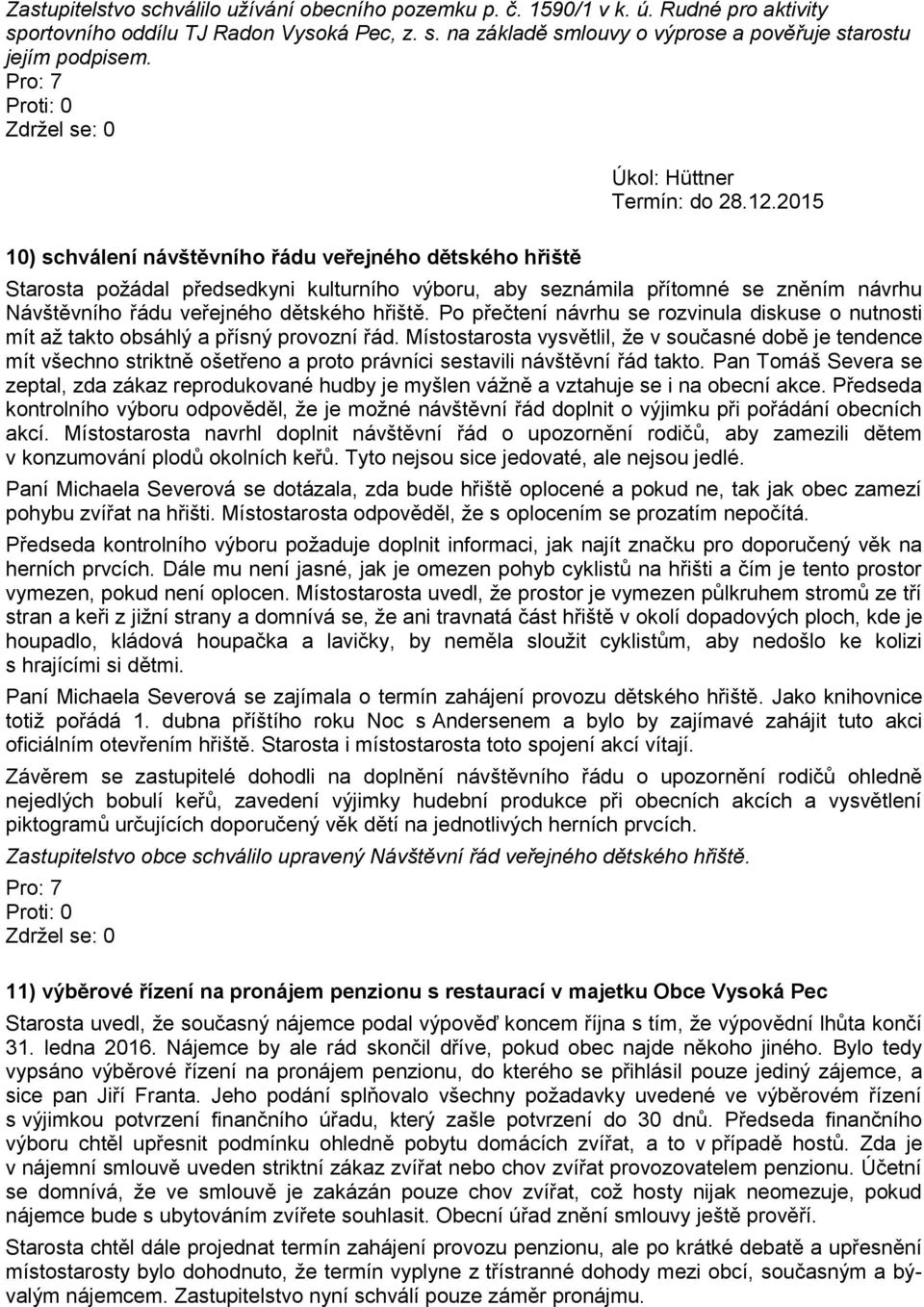 hřiště. Po přečtení návrhu se rozvinula diskuse o nutnosti mít až takto obsáhlý a přísný provozní řád.