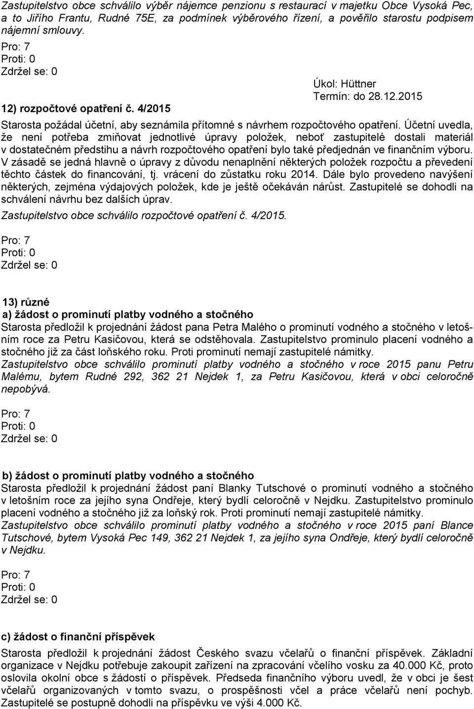 Účetní uvedla, že není potřeba zmiňovat jednotlivé úpravy položek, neboť zastupitelé dostali materiál v dostatečném předstihu a návrh rozpočtového opatření bylo také předjednán ve finančním výboru.