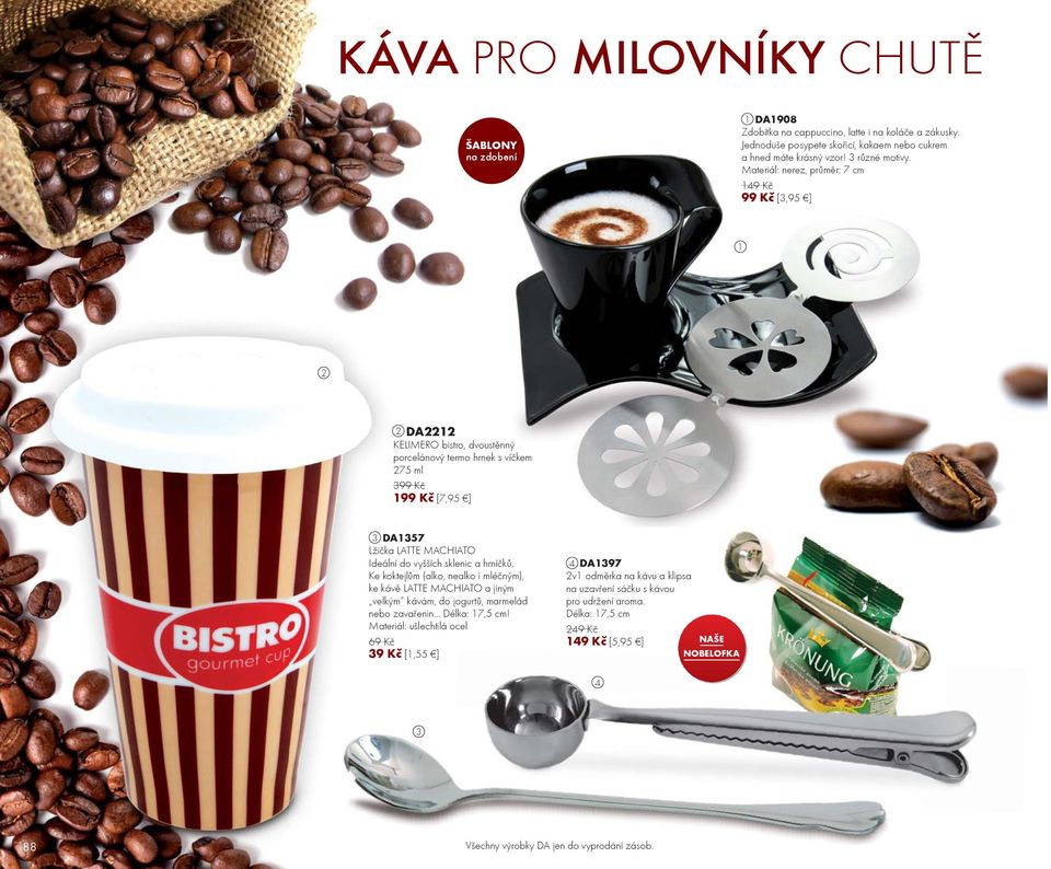 Materiál: nerez, průměr: 7 cm 9 Kč [,9 ] DA KELIMERO bistro, dvoustěnný porcelánový termo hrnek s víčkem 7 ml [7,9 ] DA7 Lžička LATTE MACHIATO Ideální do vyšších sklenic a