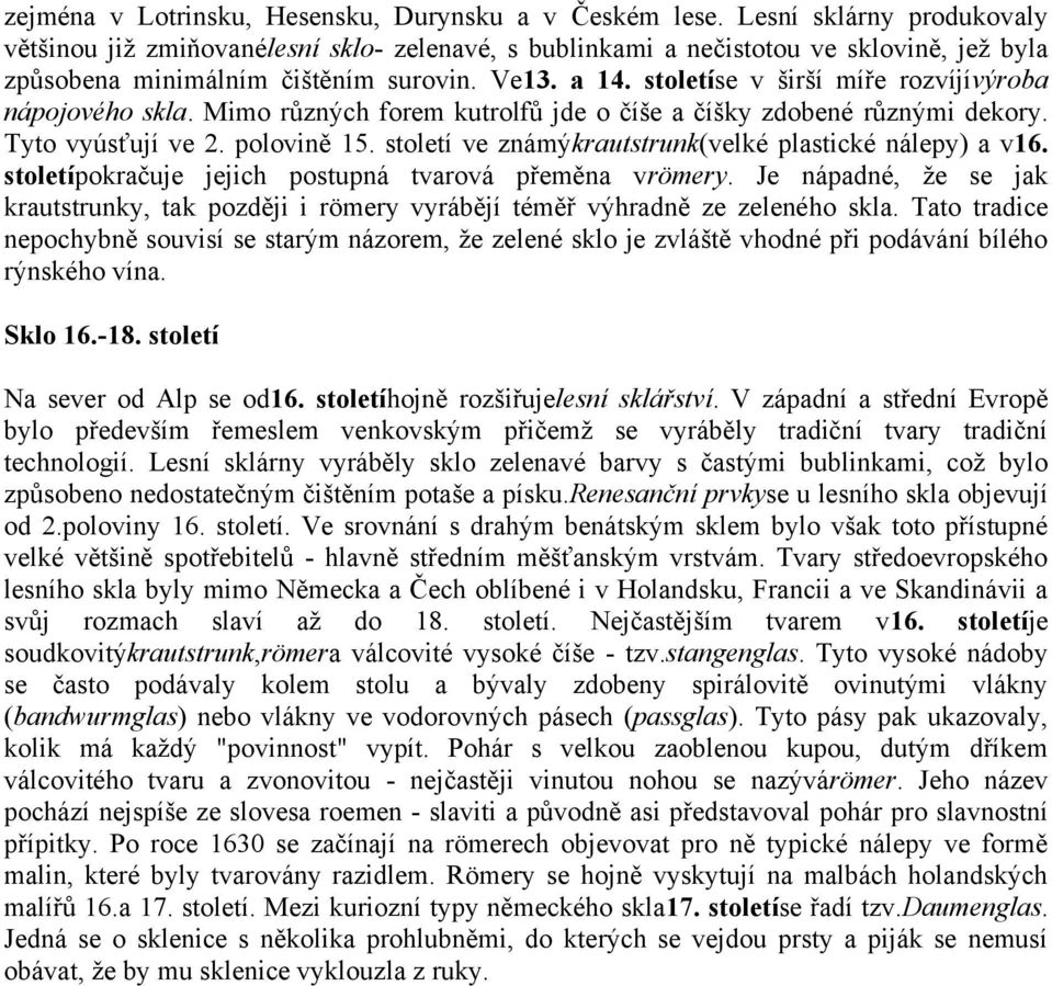 stoletíse v širší míře rozvíjívýroba nápojového skla. Mimo různých forem kutrolfů jde o číše a číšky zdobené různými dekory. Tyto vyúsťují ve 2. polovině 15.