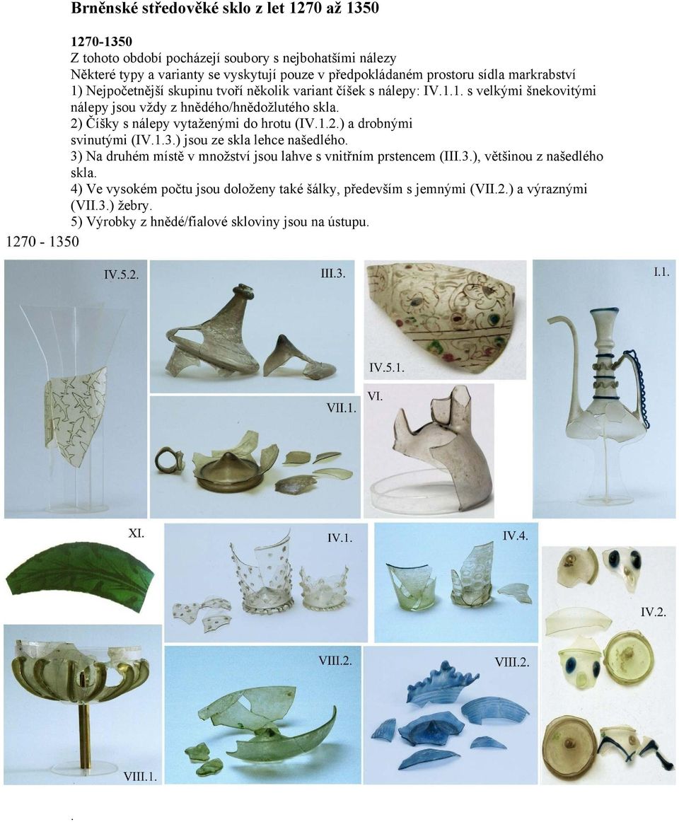 2) Číšky s nálepy vytaženými do hrotu (IV.1.2.) a drobnými svinutými (IV.1.3.) jsou ze skla lehce našedlého.