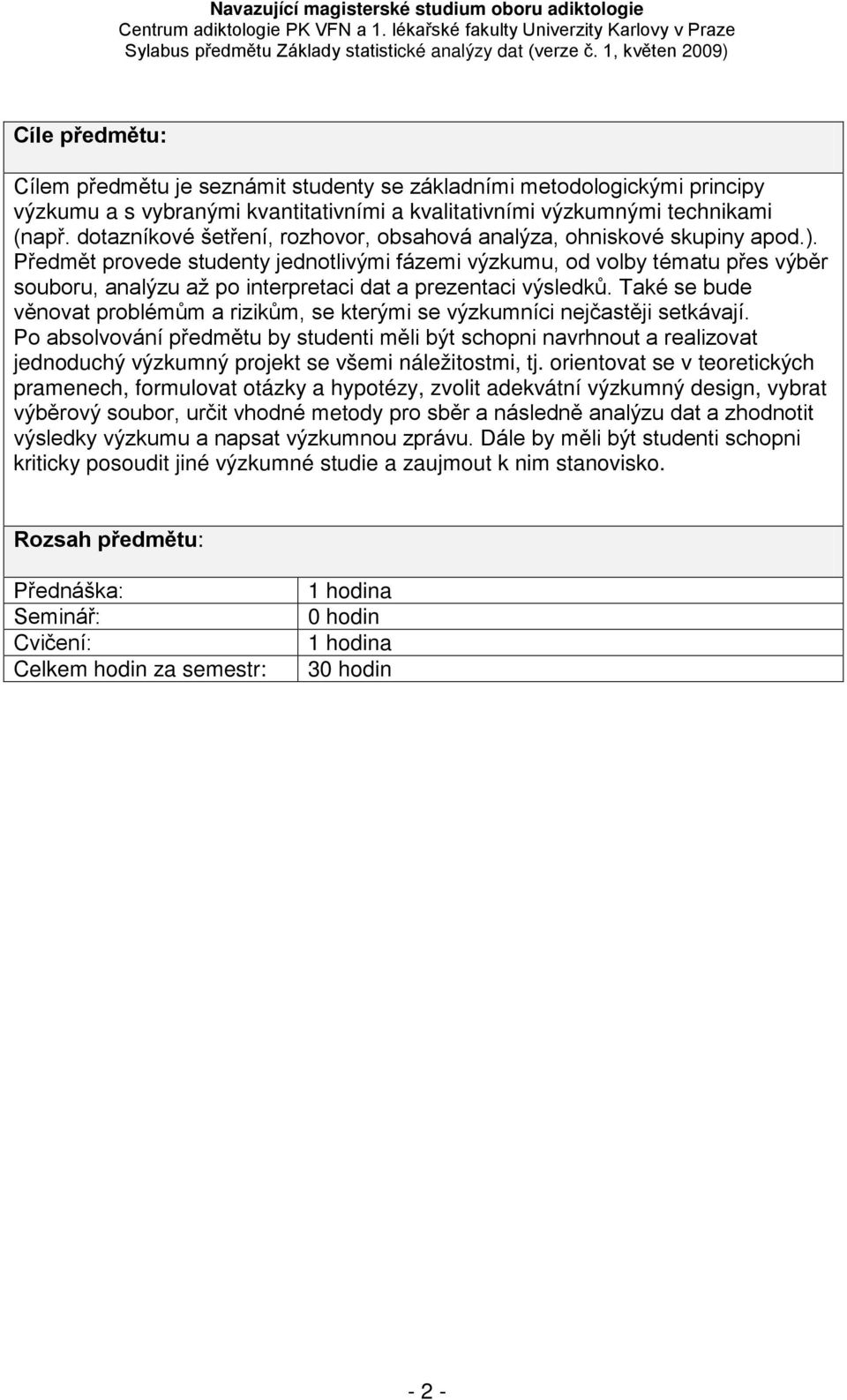 Předmět provede studenty jednotlivými fázemi výzkumu, od volby tématu přes výběr souboru, analýzu až po interpretaci dat a prezentaci výsledků.