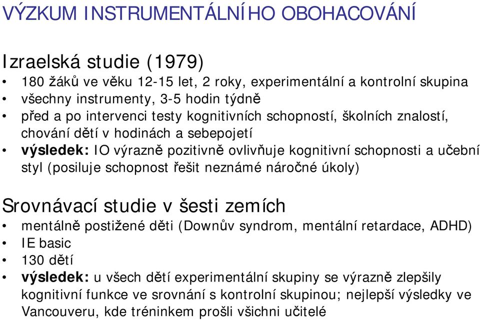 styl (posiluje schopnost řešit neznámé náročné úkoly) Srovnávací studie v šesti zemích mentálně postižené děti (Downův syndrom, mentální retardace, ADHD) IE basic 130 dětí