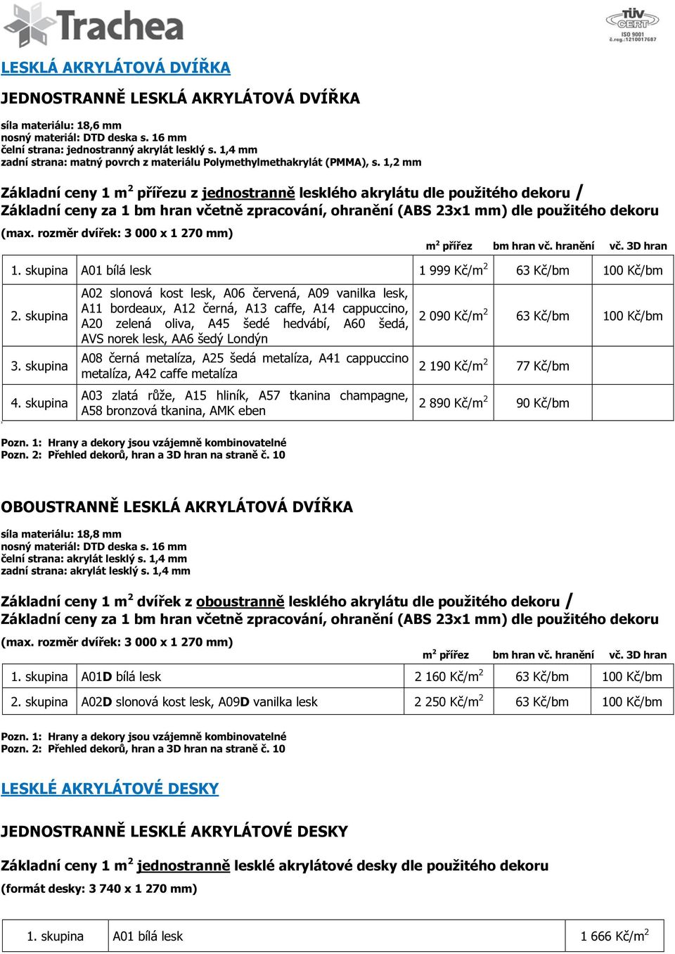 1,2 mm Základní ceny 1 m 2 přířezu z jednostranně lesklého akrylátu dle použitého dekoru / Základní ceny za 1 bm hran včetně zpracování, ohranění (ABS 23x1 mm) dle použitého dekoru (max.