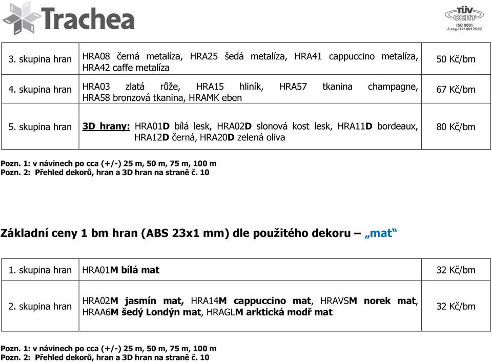 skupina hran 3D hrany: HRA01D bílá lesk, HRA02D slonová kost lesk, HRA11D bordeaux, HRA12D černá, HRA20D zelená oliva 80 Kč/bm Pozn. 1: v návinech po cca (+/-) 25 m, 50 m, 75 m, 100 m Pozn.