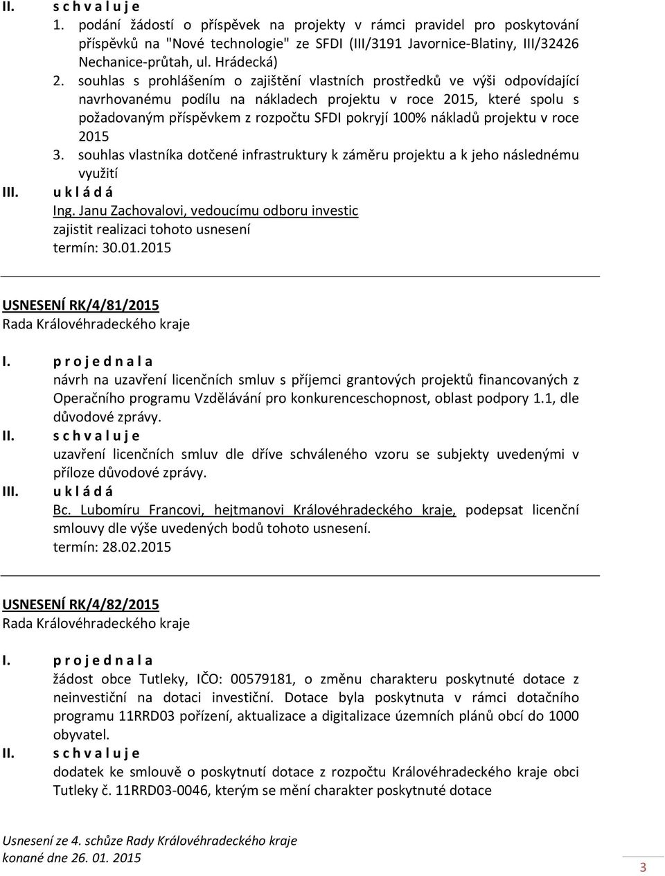 souhlas s prohlášením o zajištění vlastních prostředků ve výši odpovídající navrhovanému podílu na nákladech projektu v roce 2015, které spolu s požadovaným příspěvkem z rozpočtu SFDI pokryjí 100%