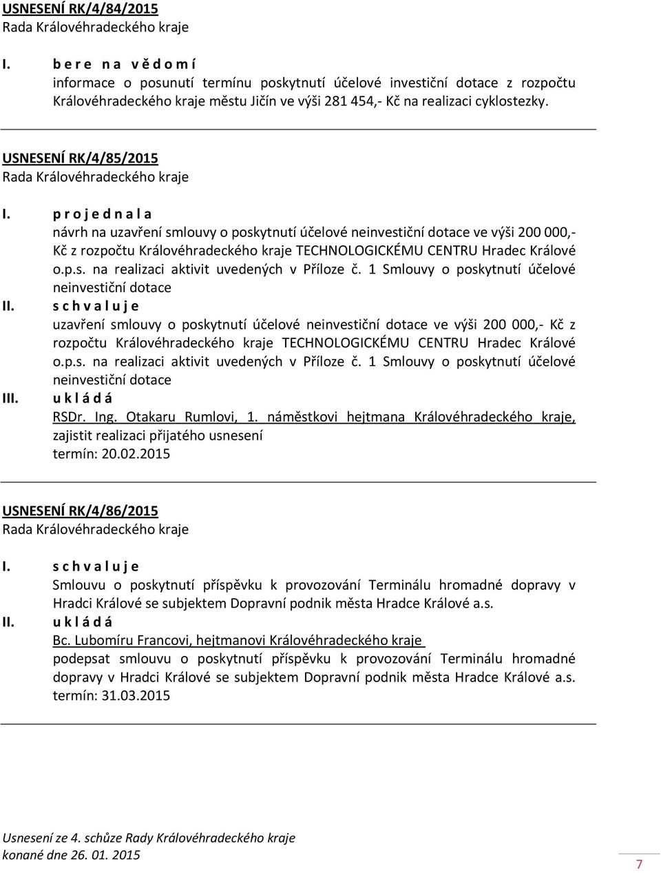 USNESENÍ RK/4/85/2015 návrh na uzavření smlouvy o poskytnutí účelové neinvestiční dotace ve výši 200000,- Kč z rozpočtu Královéhradeckého kraje TECHNOLOGICKÉMU CENTRU Hradec Králové o.p.s. na realizaci aktivit uvedených v Příloze č.