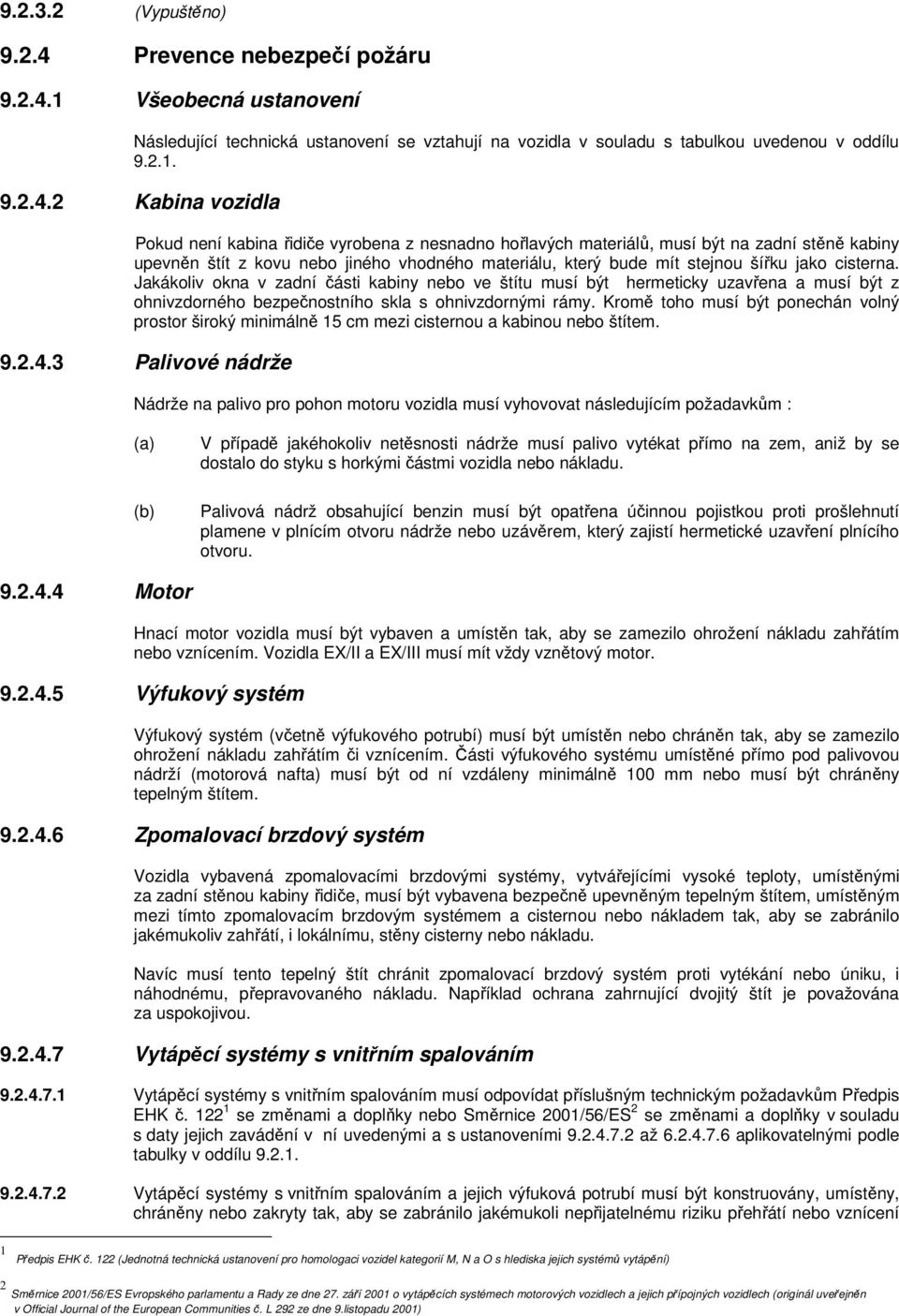 1 Všeobecná ustanovení Následující technická ustanovení se vztahují na vozidla v souladu s tabulkou uvedenou v oddílu 9.2.1. 9.2.4.