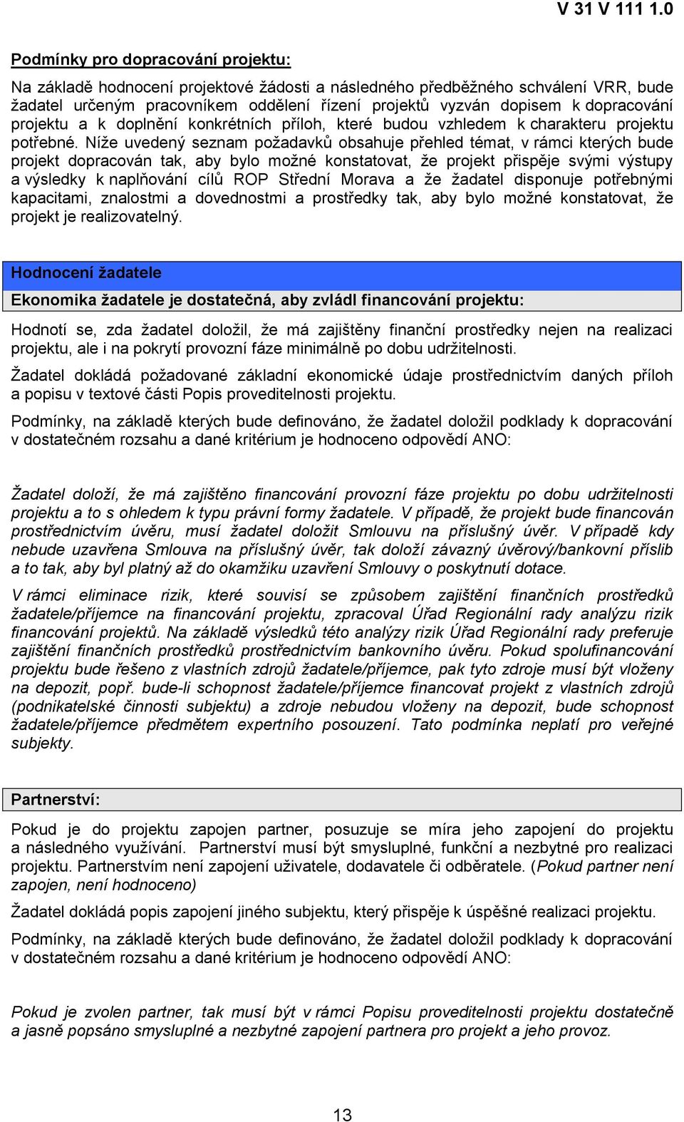 Níže uvedený seznam požadavků obsahuje přehled témat, v rámci kterých bude projekt dopracován tak, aby bylo možné konstatovat, že projekt přispěje svými výstupy a výsledky k naplňování cílů ROP