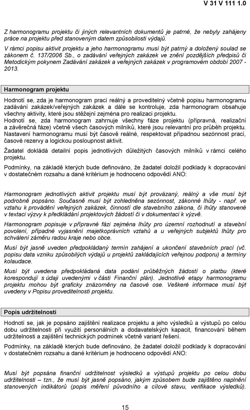 , o zadávání veřejných zakázek ve znění pozdějších předpisů či Metodickým pokynem Zadávání zakázek a veřejných zakázek v programovém období 2007-2013.